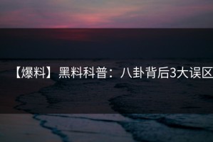 【爆料】黑料科普：八卦背后3大误区